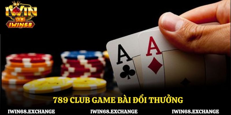 789 Club game bài đổi thưởng – Chơi đỉnh, nhận quà cực khủng!
