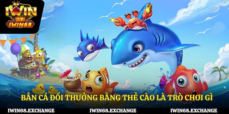 Bắn cá đổi thưởng bằng thẻ cào là trò chơi gì