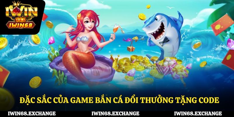 Đặc sắc nhất của game bắn cá đổi thưởng tặng code