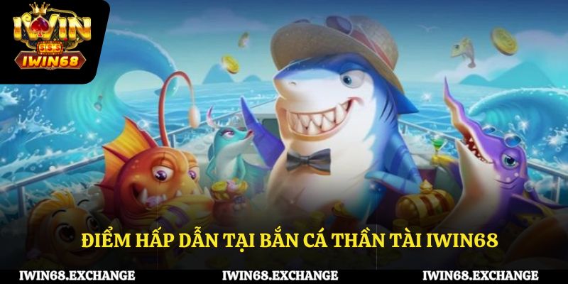 Điểm hấp dẫn tại bắn cá thần tài IWIN68