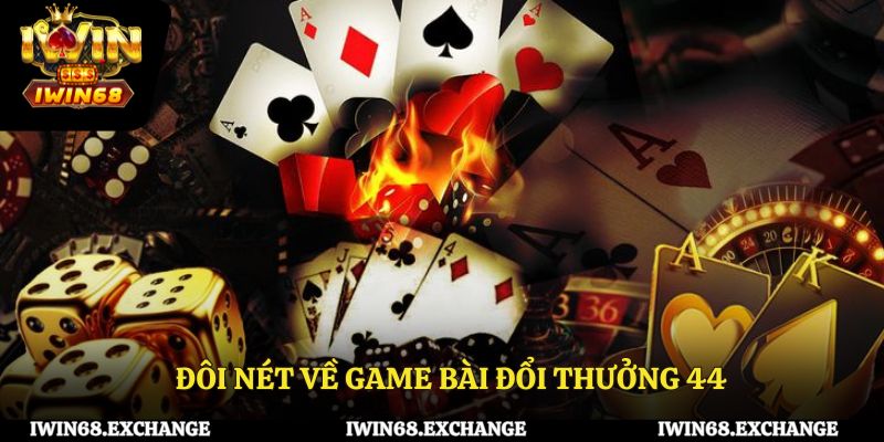 Đôi nét về game bài đổi thưởng 44