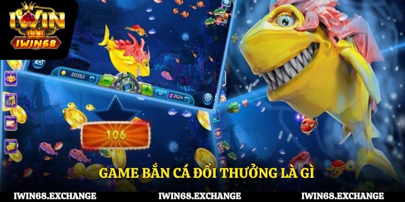 Game bắn cá đổi thưởng là gì