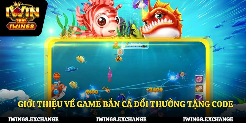Giới thiệu về game bắn cá đổi thưởng tặng code