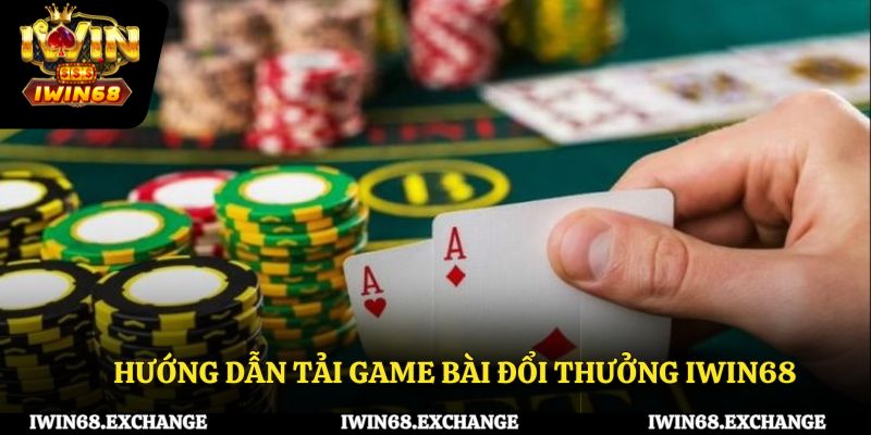 Hướng dẫn tải game bài đổi thưởng iWin68 chi tiết