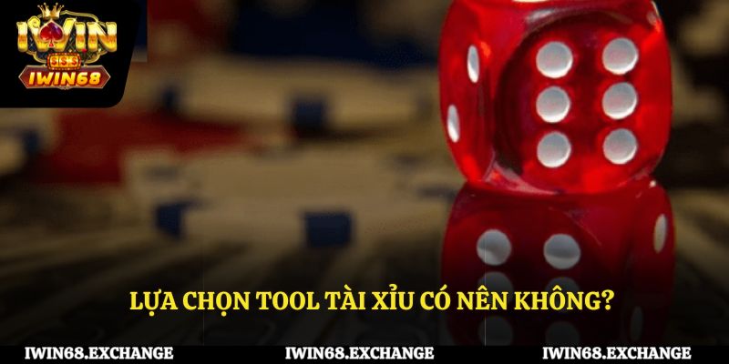 Lựa chọn tool tài xỉu có nên không?