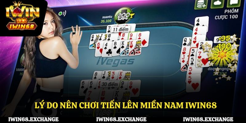 Lý do nên chơi tiến lên miền Nam iWin68