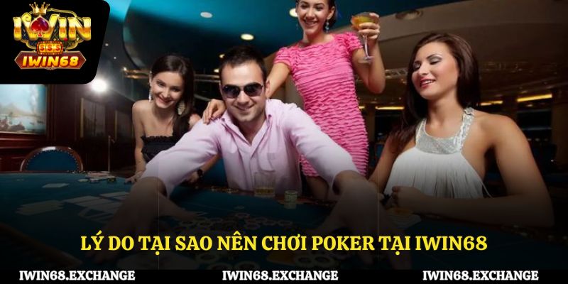 Lý do tại sao nên chơi poker tại iWin68