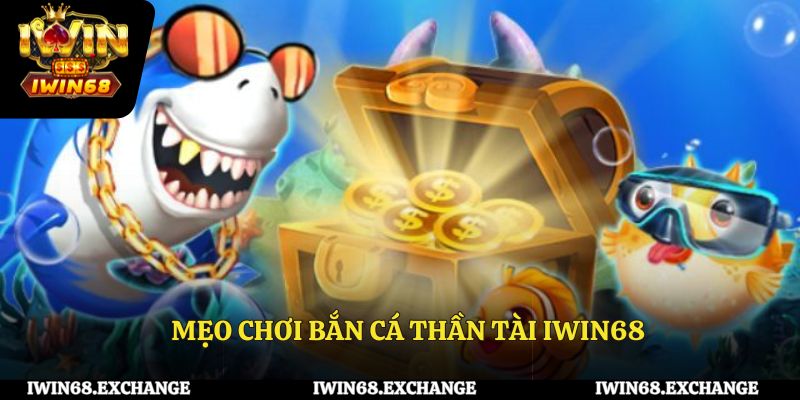Mẹo chơi bắn cá thần tài IWIN68