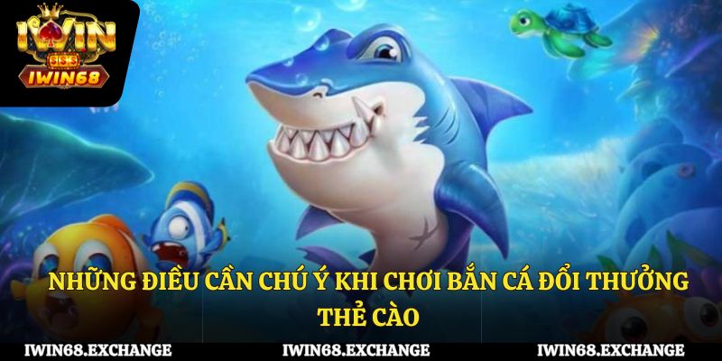 Những điều cần chú ý khi chơi bắn cá đổi thưởng thẻ cào
