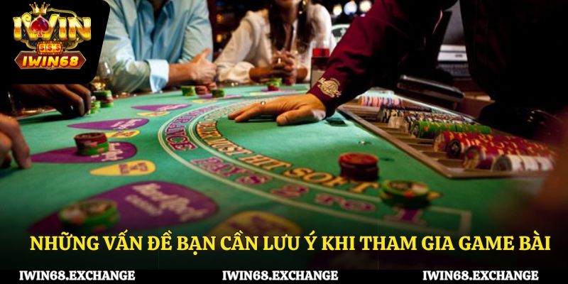 Những vấn đề bạn cần lưu ý khi tham gia game bài