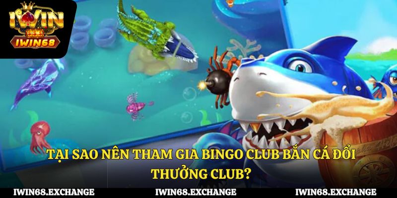 Tại sao nên tham gia Bingo Club bắn cá đổi thưởng club?