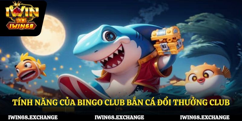 Tính năng của Bingo Club bắn cá đổi thưởng club