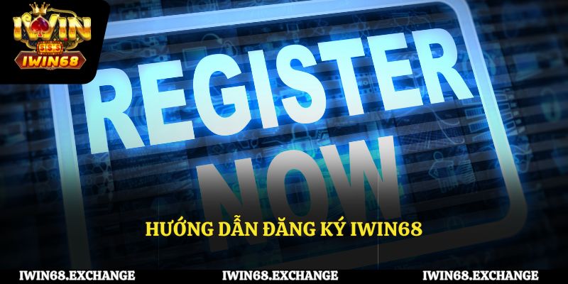 Hướng dẫn chi tiết cách đăng ký IWIN68